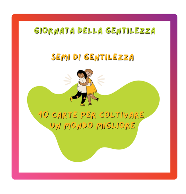 Giornata della gentilezza; 10 carte per coltivare un mondo migliore- classi II/V