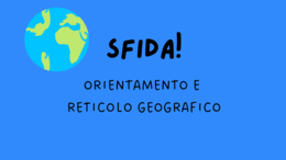 ORIENTAMENTO E RETICOLO GEOGRAFICO - SFIDA!
