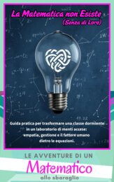 La Matematica non Esiste (Senza di Loro) Guida pratica per trasformare una classe dormiente in un laboratorio di menti accese: empatia, gestione e il fattore umano dietro le equazioni.