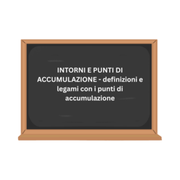 INTORNI E PUNTI DI ACCUMULAZIONE - definizioni e legami con i punti di accumulazione
