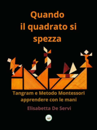 Quando il quadrato si spezza-Tangram e metodo Montessori: apprendere con le mani
