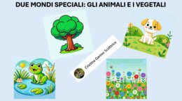 DUE MONDI SPECIALI: GLI ANIMALI E I VEGETALI
