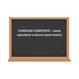 FUNZIONI COMPOSTE - come calcolarle e alcuni cenni teorici