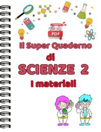 IL SUPER QUADERNO DI SCIENZE:CL.2 - i materiali