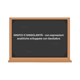GRAFICI E SINGOLARITÀ - con espressioni analitiche sviluppate con GeoGebra