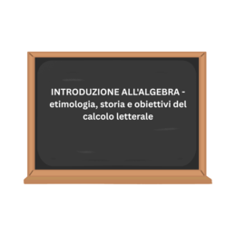 INTRODUZIONE ALL'ALGEBRA - etimologia, storia e obiettivi del calcolo letterale