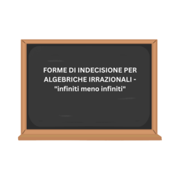 FORME DI INDECISIONE PER ALGEBRICHE IRRAZIONALI - "infiniti meno infiniti"