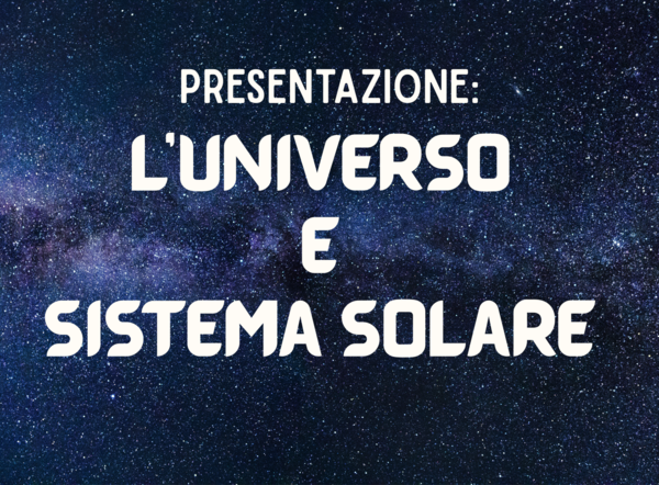 Presentazione: UNIVERSO e SISTEMA SOLARE