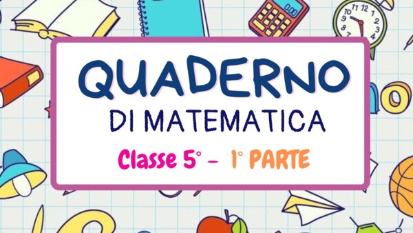 QUADERNO DI MATEMATICA per la classe V con esercizi svolti - 1° parte -