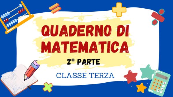 QUADERNO DI MATEMATICA per la classe 3^ - 2° PARTE -
