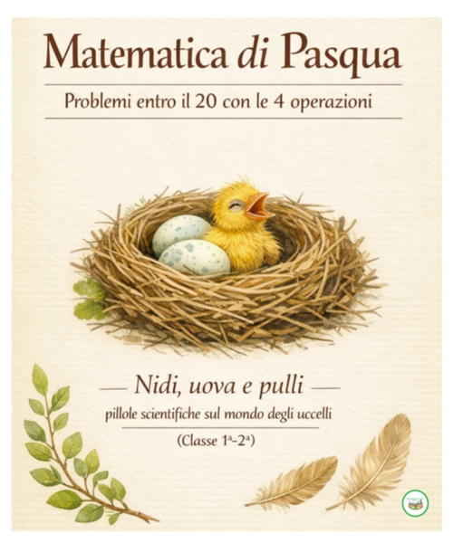 Matematica di Pasqua( e non solo) – Problemi entro il 20 con le 4 operazioni (Classe 1ª-2ª) Nidi, uova e pulcini: problemi con distrattori e pillole scientifiche sugli uccelli
