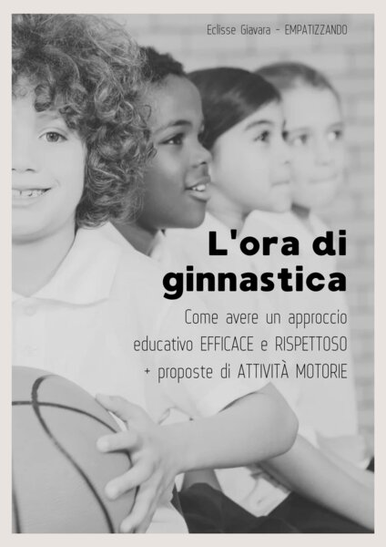 "L' ora di ginnastica-come avere un approccio educativo efficace e rispettoso + proposte di attività motorie"
