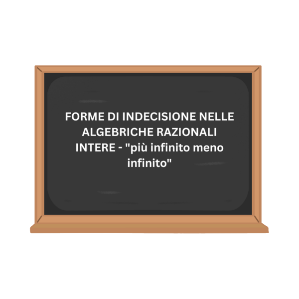 FORME DI INDECISIONE NELLE ALGEBRICHE RAZIONALI INTERE - "più infinito meno infinito"