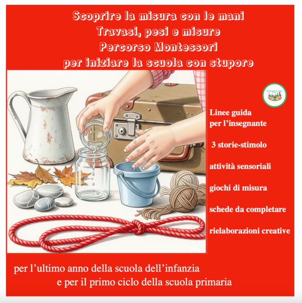 Scoprire la misura con le mani; travasi, pesi e misure-un percorso Montessori per iniziare la scuola con stupore