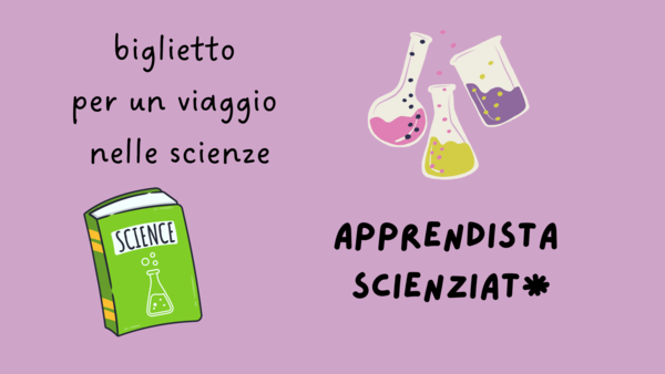Biglietti per un viaggio nelle SCIENZE - APPRENDISTA SCIENZIAT*