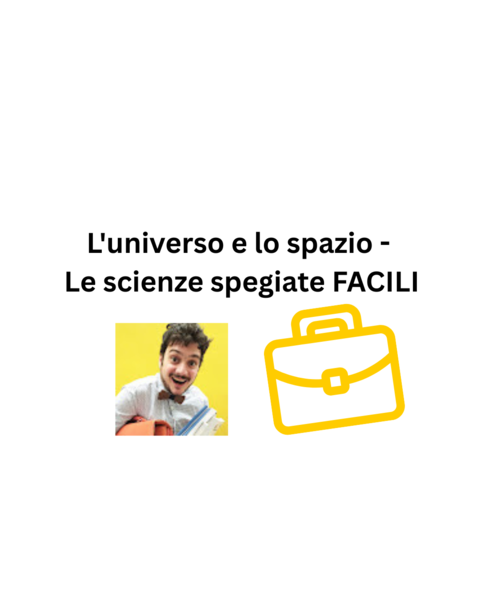 L'universo e lo spazio - Le scienze spegiate FACILI