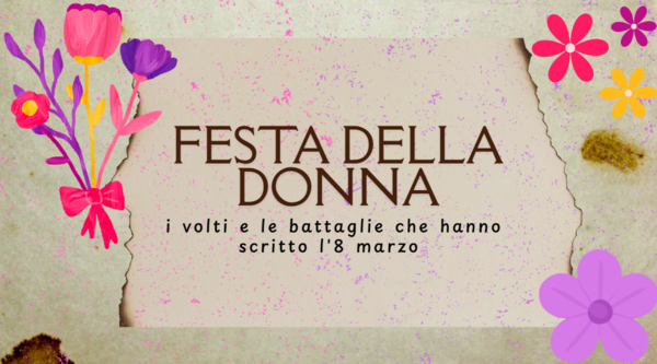 Festa della donna: i volti e le battaglie che hanno scritto l'8 marzo
