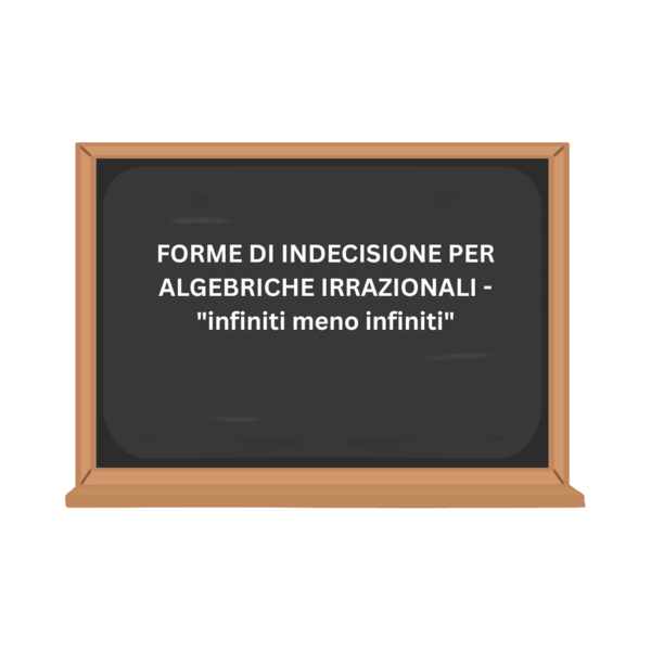 FORME DI INDECISIONE PER ALGEBRICHE IRRAZIONALI - "infiniti meno infiniti"