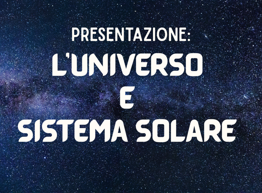 Presentazione: UNIVERSO e SISTEMA SOLARE