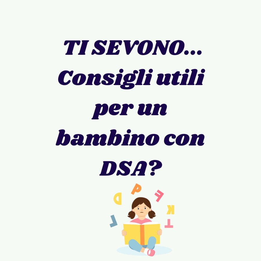 TI SERVONO... Consigli utili per un bambino con DSA?