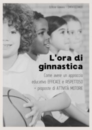 "L' ora di ginnastica-come avere un approccio educativo efficace e rispettoso + proposte di attività motorie"