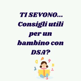 TI SERVONO... Consigli utili per un bambino con DSA?