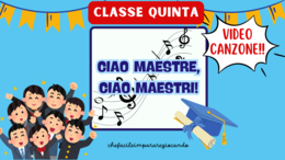 CANZONE CLASSE QUINTA - CIAO MAESTRE, CIAO MAESTRI! - FESTA DI FINE ANNO - SALUTO FINALE