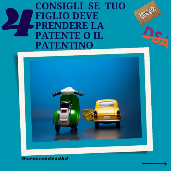 CONSIGLI UTILI PER AIUTARE TUO FIGLIO ADHD/DSA A CONSEGUIRE IL PATENTINO O LA PATENTE DI GUIDA.