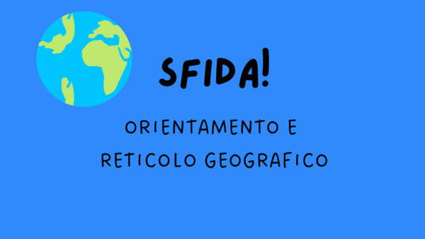 ORIENTAMENTO E RETICOLO GEOGRAFICO - SFIDA!