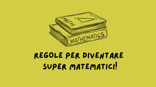 REGOLE PER DIVENTARE SUPER MATEMATICI!