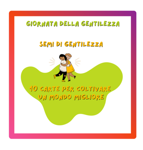Giornata della gentilezza; 10 carte per coltivare un mondo migliore- classi II/V