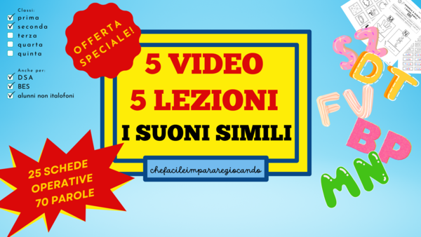 I SUONI SIMILI: 5 VIDEO - 5 LEZIONI - 25 SCHEDE OPERATIVE - CLASSI PRIMA E SECONDA - ALUNNI NAI E BES