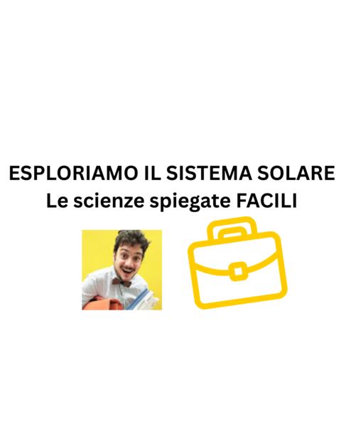 ESPLORIAMO IL SISTEMA SOLARE - Le scienze spiegate FACILI