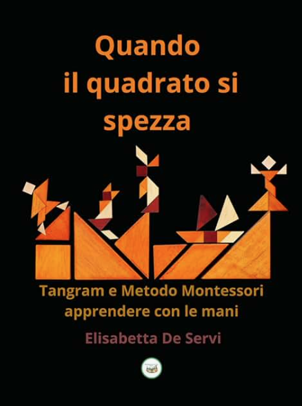 Quando il quadrato si spezza-Tangram e metodo Montessori: apprendere con le mani