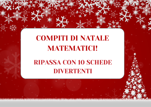 COMPITI DI NATALE MATEMATICI - RIPASSA CON 10 SCHEDE DIVERTENTI
