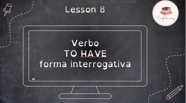 VERBO TO HAVE - forma interrogativa e short answers