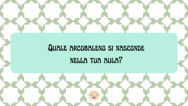 Quale arcobaleno si nasconde nella tua aula?