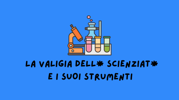 LA VALIGIA DELLO SCIENZIATO/ DELLA SCIENZIATA