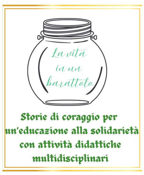 La vita in un barattolo; Storie di coraggio per un’educazione alla solidarietà con attività didattiche multidisciplinari per le calssi III/V e secondaria di primo grado