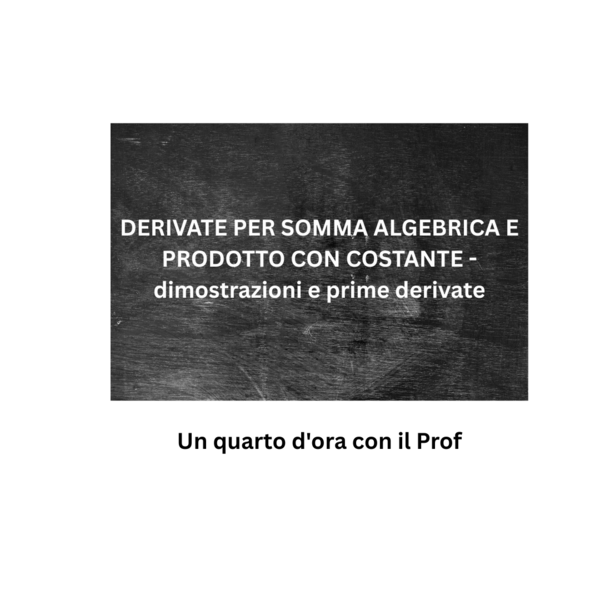 DERIVATE PER SOMMA ALGEBRICA E PRODOTTO CON COSTANTE - dimostrazioni e prime derivate