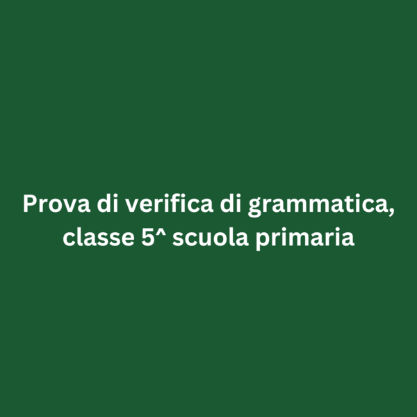 Prova di verifica di grammatica, classe 5^ scuola primaria