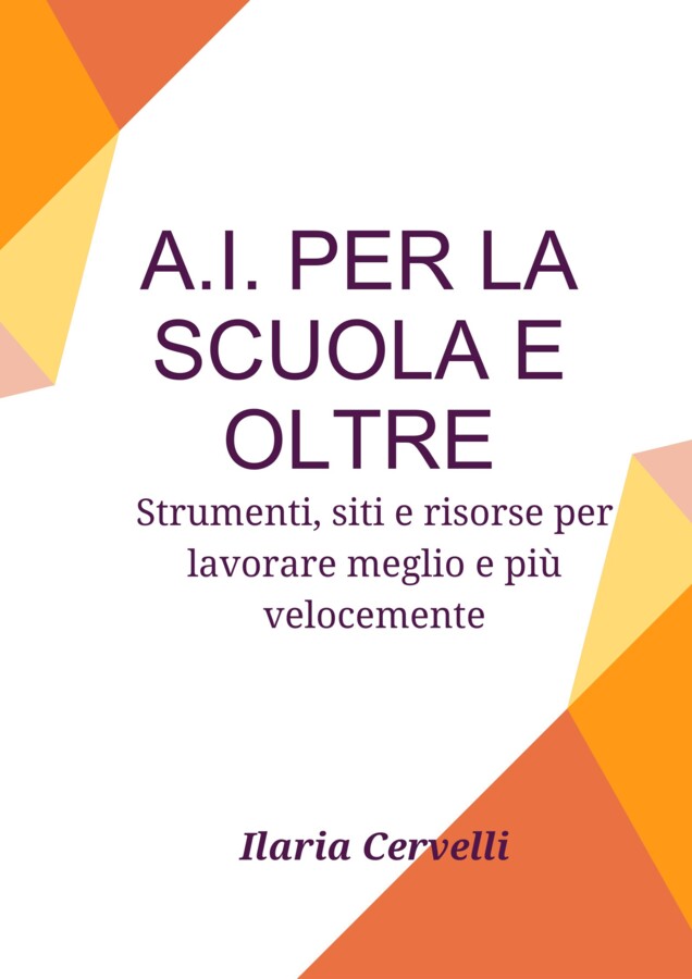 A.I. PER LA SCUOLA E OLTRE. Strumenti, siti e risorse per lavorare meglio e più velocemente.