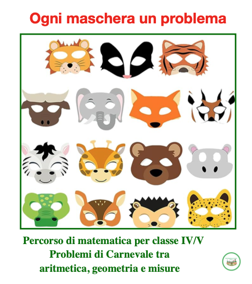 Ogni maschera un problema-Percorso di matematica per classe IV/V Problemi di Carnevale tra aritmetica, geometria e misure