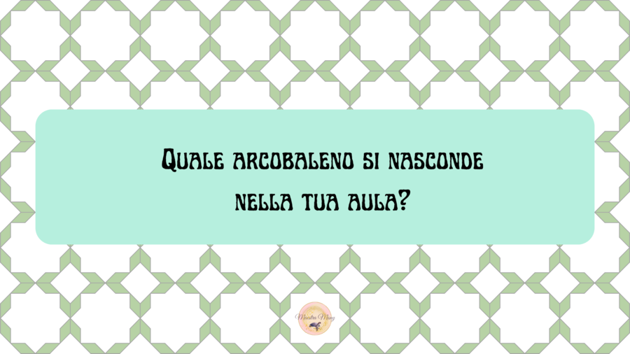 Quale arcobaleno si nasconde nella tua aula?