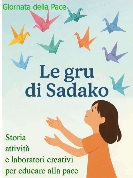 Le gru di Sadako; Storia attività e laboratori creativi per educare alla pace-tutte le classi