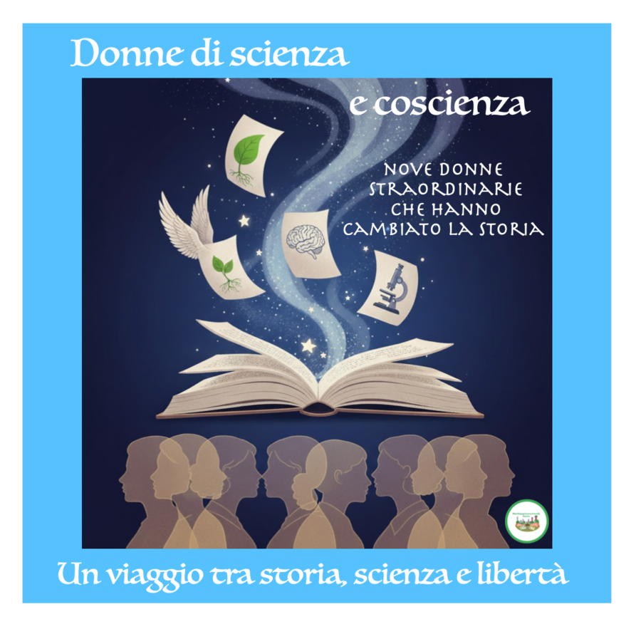 Donne di scienza e coscienza: nove donne straordinarie che hanno cambiato la storia- viaggio tra scienza, storia e libertà