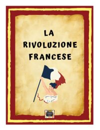 La Rivoluzione Francese - Pagine del quaderno di storia -  I Tre Stati, la Presa della Bastiglia, la Caduta di Luigi XVI e il Terrore di Robespierre