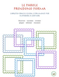 Le parole prendono forma: libro-guida, carte-traccia e strumenti per imparare a scrivere in autonomia ,cl.2-5