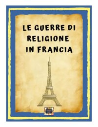 Le Guerre di Religione in Francia e l'Editto di Nantes – Riassunto Schematizzato -