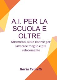 A.I. PER LA SCUOLA E OLTRE. Strumenti, siti e risorse per lavorare meglio e più velocemente.